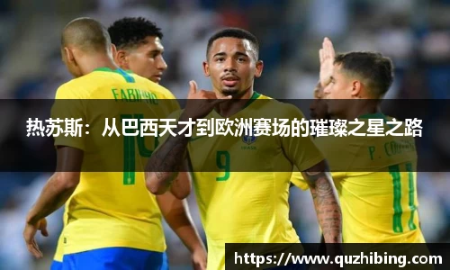 热苏斯：从巴西天才到欧洲赛场的璀璨之星之路